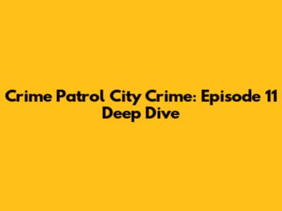 Crime Patrol City Crime: Episode 11 Deep Dive