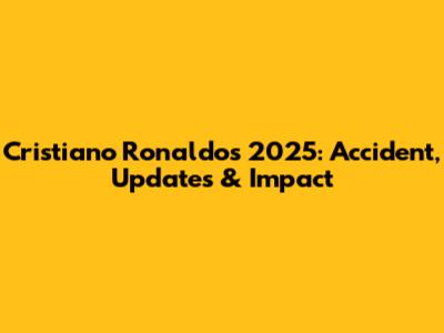 Cristiano Ronaldo's 2025: Accident, Updates & Impact