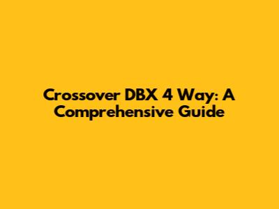 Crossover DBX 4 Way: A Comprehensive Guide
