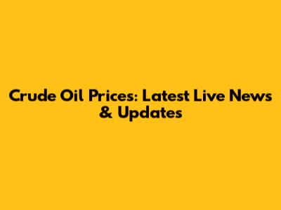 Crude Oil Prices: Latest Live News & Updates