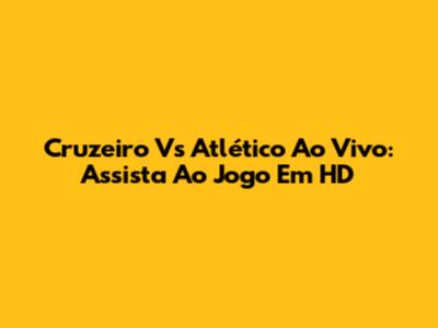 Cruzeiro Vs Atlético Ao Vivo: Assista Ao Jogo Em HD