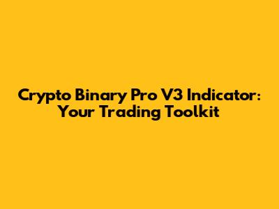 Crypto Binary Pro V3 Indicator: Your Trading Toolkit