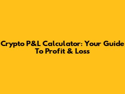 Crypto P&L Calculator: Your Guide To Profit & Loss