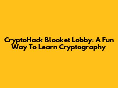 CryptoHack Blooket Lobby: A Fun Way To Learn Cryptography
