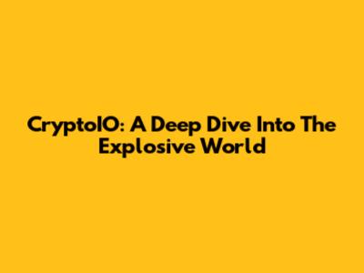 CryptoIO: A Deep Dive Into The Explosive World