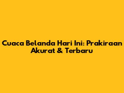Cuaca Belanda Hari Ini: Prakiraan Akurat & Terbaru