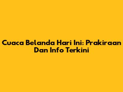 Cuaca Belanda Hari Ini: Prakiraan Dan Info Terkini