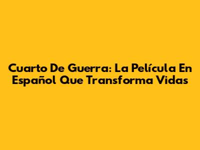 Cuarto De Guerra: La Película En Español Que Transforma Vidas
