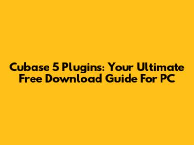 Cubase 5 Plugins: Your Ultimate Free Download Guide For PC