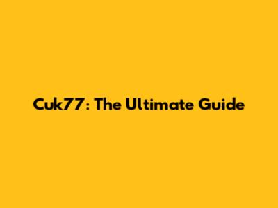 Cuk77: The Ultimate Guide