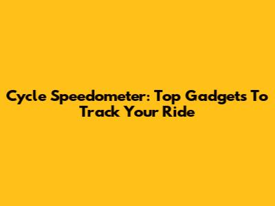 Cycle Speedometer: Top Gadgets To Track Your Ride