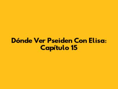 Dónde Ver 'Pseiden' Con Elisa: Capítulo 15