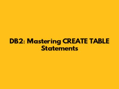 DB2: Mastering CREATE TABLE Statements