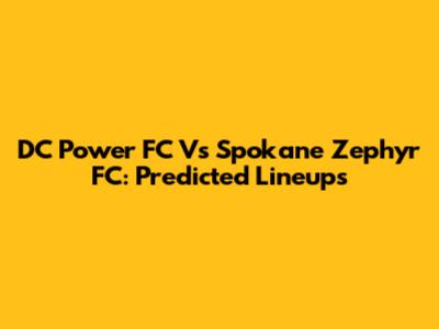 DC Power FC Vs Spokane Zephyr FC: Predicted Lineups