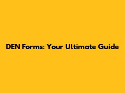 DEN Forms: Your Ultimate Guide