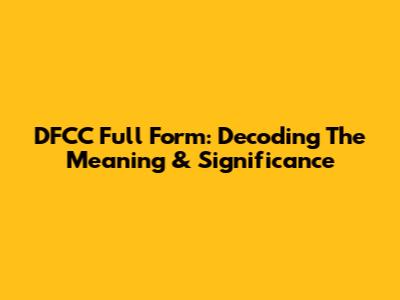 DFCC Full Form: Decoding The Meaning & Significance
