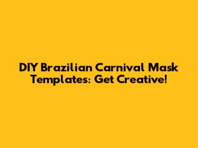 DIY Brazilian Carnival Mask Templates: Get Creative!