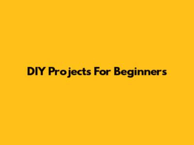 DIY Projects For Beginners