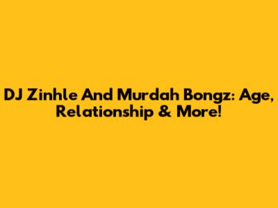 DJ Zinhle And Murdah Bongz: Age, Relationship & More!