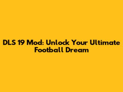 DLS 19 Mod: Unlock Your Ultimate Football Dream