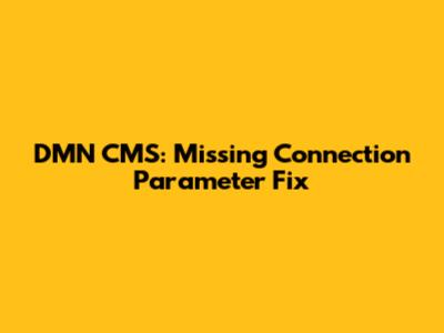 DMN CMS: Missing Connection Parameter Fix