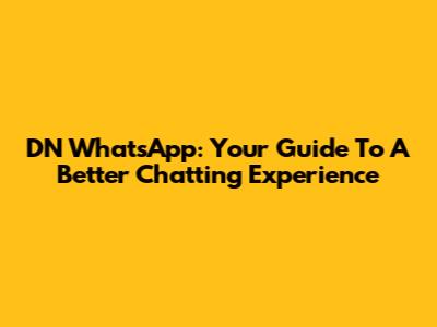 DN WhatsApp: Your Guide To A Better Chatting Experience