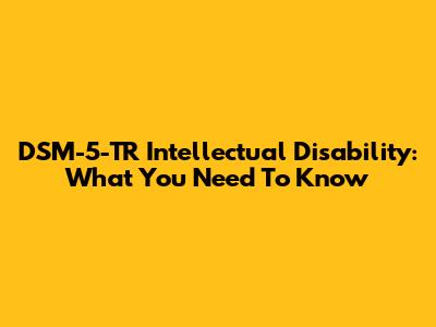 DSM-5-TR Intellectual Disability: What You Need To Know