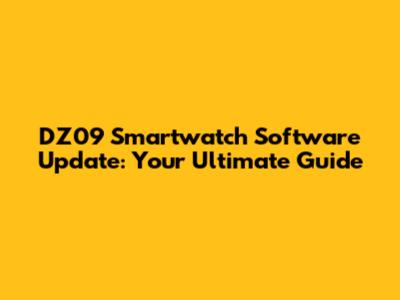 DZ09 Smartwatch Software Update: Your Ultimate Guide