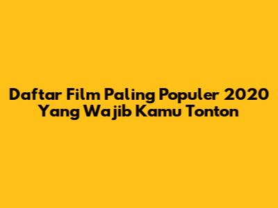 Daftar Film Paling Populer 2020 Yang Wajib Kamu Tonton