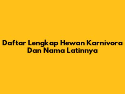 Daftar Lengkap Hewan Karnivora Dan Nama Latinnya