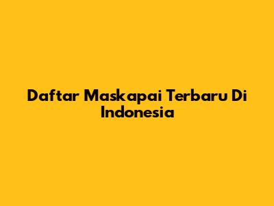 Daftar Maskapai Terbaru Di Indonesia