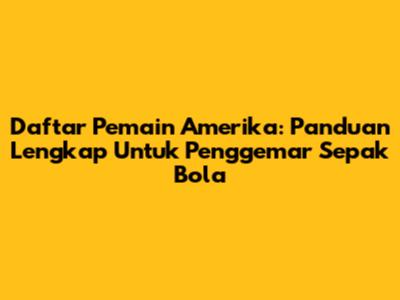 Daftar Pemain Amerika: Panduan Lengkap Untuk Penggemar Sepak Bola