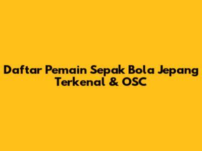 Daftar Pemain Sepak Bola Jepang Terkenal & OSC