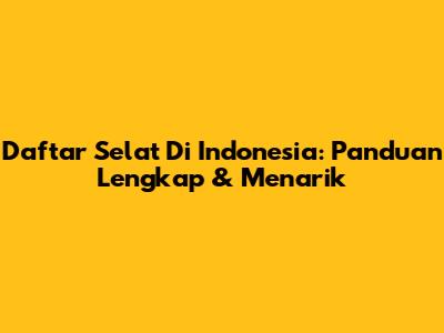Daftar Selat Di Indonesia: Panduan Lengkap & Menarik
