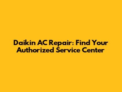 Daikin AC Repair: Find Your Authorized Service Center