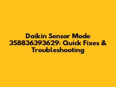 Daikin Sensor Mode 358836393629: Quick Fixes & Troubleshooting