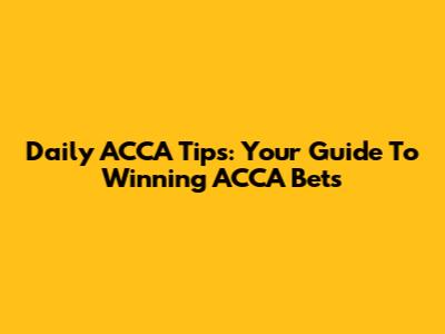 Daily ACCA Tips: Your Guide To Winning ACCA Bets