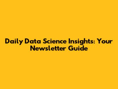 Daily Data Science Insights: Your Newsletter Guide