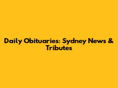 Daily Obituaries: Sydney News & Tributes