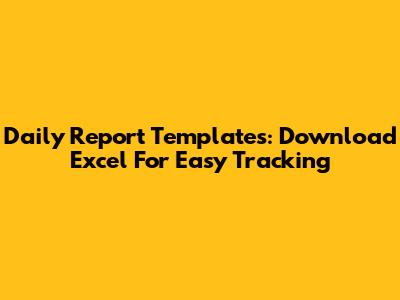 Daily Report Templates: Download Excel For Easy Tracking
