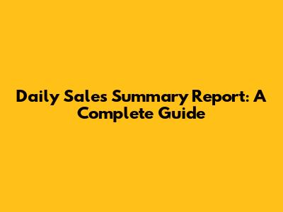 Daily Sales Summary Report: A Complete Guide