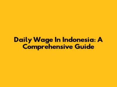 Daily Wage In Indonesia: A Comprehensive Guide