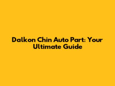 Dalkon Chin Auto Part: Your Ultimate Guide