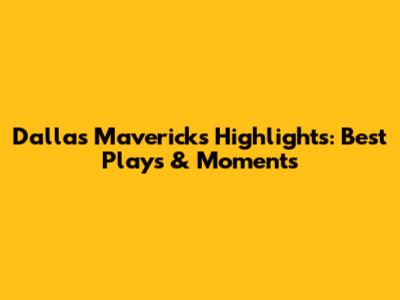 Dallas Mavericks Highlights: Best Plays & Moments