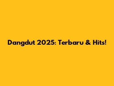 Dangdut 2025: Terbaru & Hits!