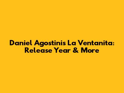 Daniel Agostini's 'La Ventanita': Release Year & More