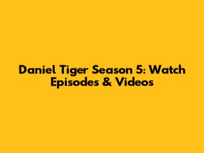 Daniel Tiger Season 5: Watch Episodes & Videos