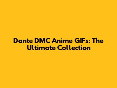 Dante DMC Anime GIFs: The Ultimate Collection