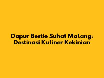Dapur Bestie Suhat Malang: Destinasi Kuliner Kekinian