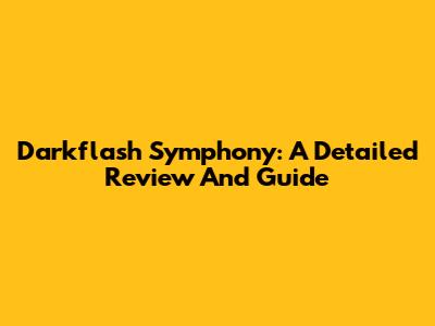 Darkflash Symphony: A Detailed Review And Guide